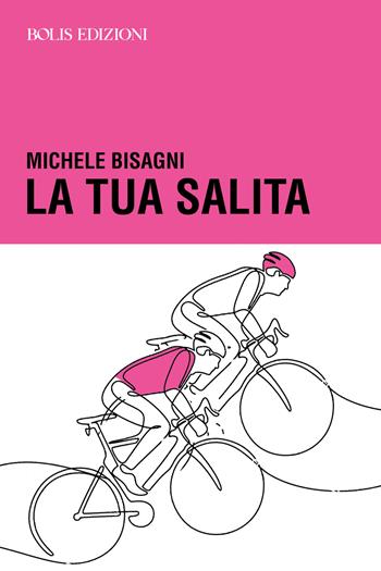 La tua salita - Michele Bisagni - Libro Bolis 2025, Storie di sport | Libraccio.it