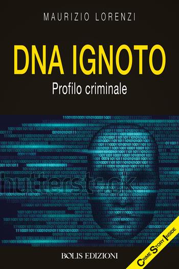 DNA ignoto. Profilo criminale - Maurizio Lorenzi - Libro Bolis 2025, Crime story inside | Libraccio.it