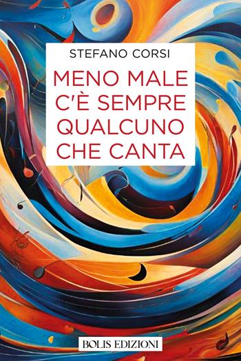Meno male c'è sempre qualcuno che canta - Stefano Corsi - Libro Bolis 2025 | Libraccio.it
