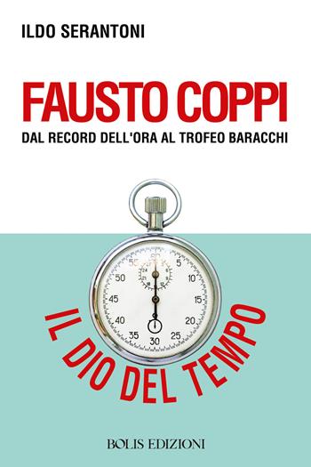 Fausto Coppi dal record dell'ora al trofeo Baracchi - Ildo Serantoni - Libro Bolis 2025 | Libraccio.it