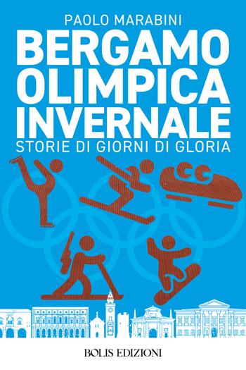 Bergamo olimpica invernale - Paolo Marabini - Libro Bolis 2025 | Libraccio.it