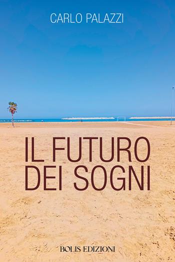 Il futuro dei sogni - Carlo Palazzi - Libro Bolis 2025 | Libraccio.it