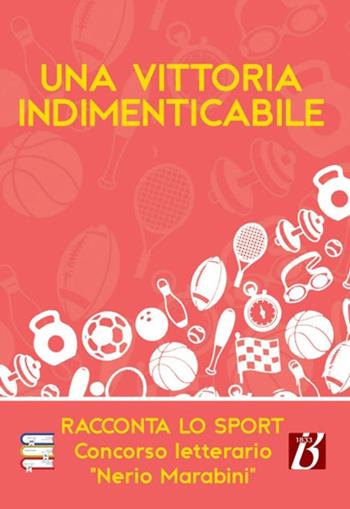 Una vittoria indimenticabile. Racconta lo sport. Concorso letterario «Nerio Marabini»  - Libro Bolis 2025, Storie di sport | Libraccio.it