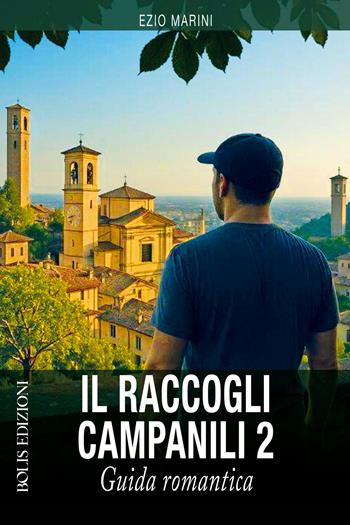 Il raccogli campanili. Vol. 2 - Ezio Marini - Libro Bolis 2025, Guida romantica | Libraccio.it