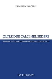 Oltre due calci nel sedere. 12 principi per accompagnare gli adolescenti