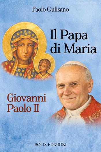 Santo Giovanni Paolo II. Il papa di Maria - Paolo Gulisano - Libro Bolis 2026 | Libraccio.it