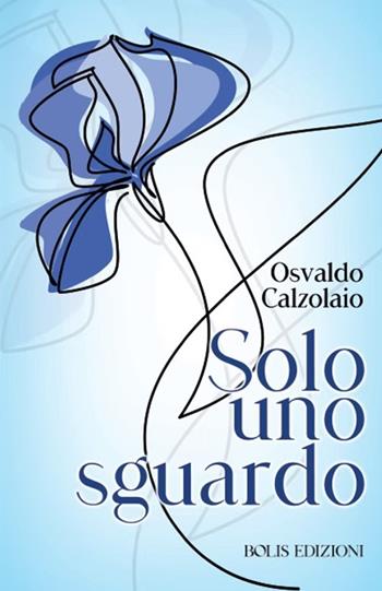 Solo uno sguardo - Osvaldo Calzolaio - Libro Bolis 2026 | Libraccio.it