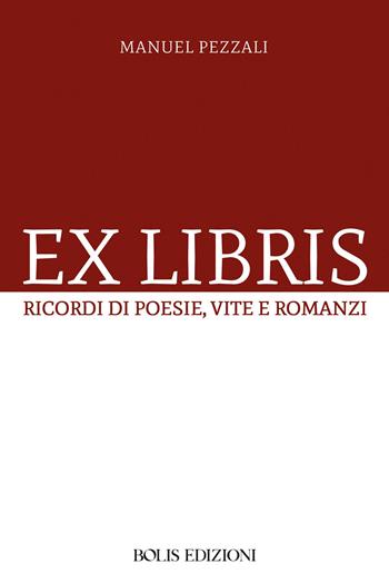 Ex libris. Ricordi di poesie, vite e romanzi - Manuel Pezzali - Libro Bolis 2026 | Libraccio.it