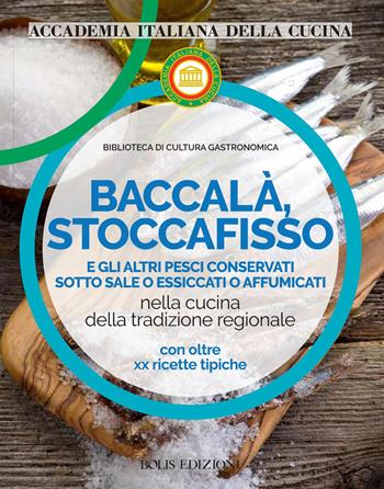 Baccalà, stoccafisso e altri pesci conservati sotto sale o essiccati o affumicati nella cucina della tradizione regionale  - Libro Bolis 2026, Biblioteca di cultura gastronomica | Libraccio.it