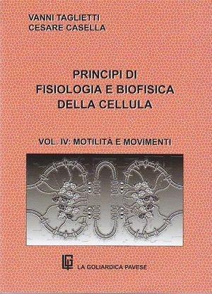 Principi di fisiologia e biofisica della cellula. Vol. 4: Motilità e movimento. - Vanni Taglietti, Cesare Casella - Libro La Goliardica Pavese 2009 | Libraccio.it