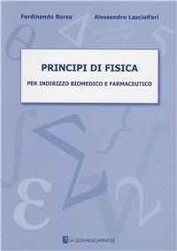 Principi di fisica per indirizzo biomedico e farmaceutico - Ferdinando Borsa, Alessandro Lascialfari - Libro La Goliardica Pavese 2010 | Libraccio.it