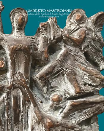 Umberto Mastroianni. L'altare della Basilica di Stato degli Italiani e altre opere sacre. Ediz. italiana e inglese  - Libro Il Cigno GG Edizioni 2018, Gli orizzonti | Libraccio.it