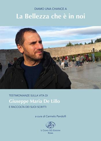 Diamo una chance a: la bellezza che è in noi. Testimonianze sulla vita di Giuseppe Maria De Lillo e raccolta dei suoi scritti  - Libro Il Cigno GG Edizioni 2018, La biblioteca di Galileo Galilei | Libraccio.it