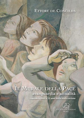 Ettore de Conciliis. Il murale della pace, avanguardia e attualità. Considerazioni dopo 52 anni dalla realizzazione  - Libro Il Cigno GG Edizioni 2018, La biblioteca di Galileo Galilei | Libraccio.it