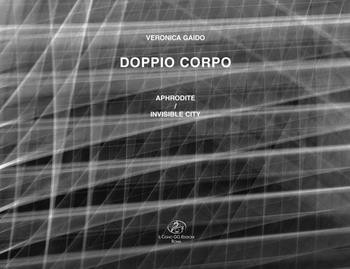 Veronica Gaido. Doppio corpo. Aphrodite-Invisible city. Ediz. italiana e inglese  - Libro Il Cigno GG Edizioni 2019, Gli orizzonti | Libraccio.it