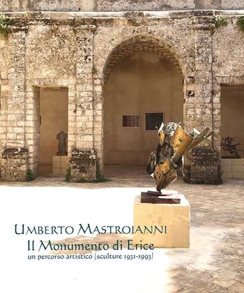 Umberto Mastroianni. Il monumento di Erice. Un percorso artistico (sculture 1931-1993). Ediz. illustrata  - Libro Il Cigno GG Edizioni 2019 | Libraccio.it