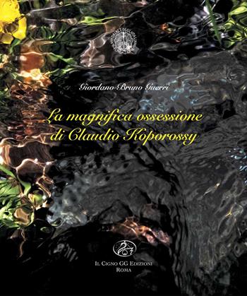 La magnifica ossessione di Claudio Koporossy. Ediz. illustrata - Giordano Bruno Guerri - Libro Il Cigno GG Edizioni 2020, Lea | Libraccio.it