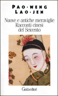 Nuove e antiche meraviglie. Racconti cinesi del Seicento - Weng Pao, Jen Lao - Libro Guida 1992, Bianco e blu | Libraccio.it
