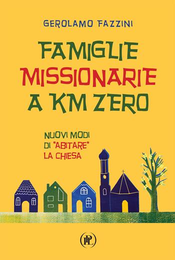 Famiglie missionarie a km 0. Nuovi modi di «abitare» la Chiesa - Gerolamo Fazzini - Libro IPL 2019 | Libraccio.it