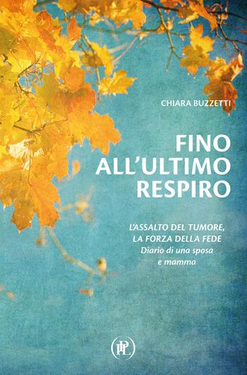 Fino all'ultimo respiro. Diario di una sposa e mamma - Chiara Buzzetti - Libro IPL 2021 | Libraccio.it