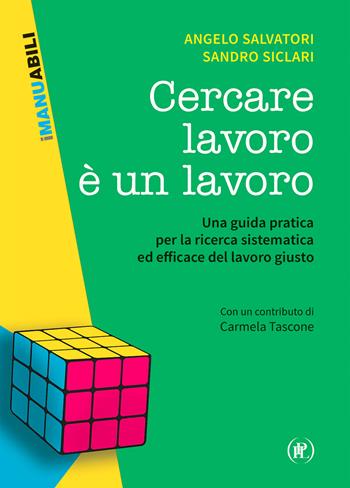 Cercare lavoro è un lavoro. Una guida pratica per la ricerca sistematica ed efficace del lavoro giusto - Angelo Salvatori, Sandro Siclari - Libro IPL 2022 | Libraccio.it