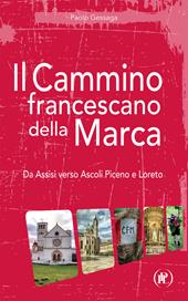 Il cammino francescano della Marca. Da Assisi verso Ascoli Piceno e Loreto