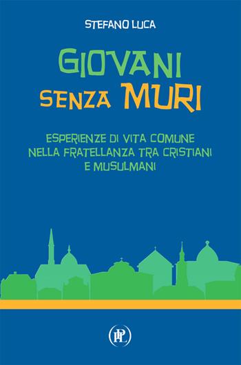 Giovani senza muri. Esperienze di vita comune nella fratellanza tra cristiani e musulmani - Stefano Luca - Libro IPL 2024, Pietre vive | Libraccio.it