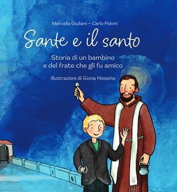 Sante e il santo. Storia di un bambino e del frate che gli fu amico - Marcella Giuliani, Carlo Poloni - Libro IPL 2025 | Libraccio.it
