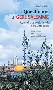 Quest'anno a Gerusalemme. Pagine di vita e volti di fede nella Città Santa