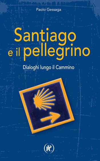 Santiago e il pellegrino. Dialoghi lungo il cammino - Paolo Gessaga - Libro IPL 2026, I viaggi della fede | Libraccio.it