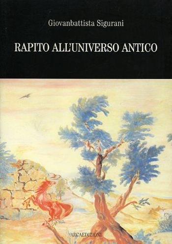 Rapito all'universo antico - Giovanbattista Sigurani - Libro L'Arca 2003 | Libraccio.it