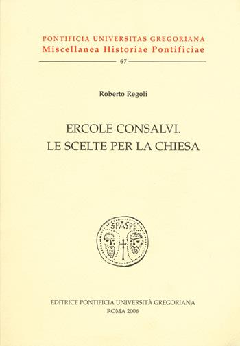 Ercole Consalvi. Le scelte per la Chiesa - Roberto Regoli - Libro Pontificia Univ. Gregoriana 2018, Miscellanea historiae pontificiae | Libraccio.it