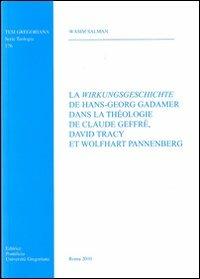 La wirkungsgeschichte de Hans-Georg Gadamer dans la theologie de C. Geffré D. tracy et W. Pannenberg - Wasim Salman - Libro Pontificia Univ. Gregoriana 2010, Tesi Gregoriana. Serie teologia | Libraccio.it