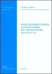 Fuga, silenzio e paura. La conclusione del Vangelo di Mc. Studio di Mc 16, 1-20 - Maurizio Compiani - Libro Pontificio Istituto Biblico 2011, Tesi Gregoriana Teologia | Libraccio.it