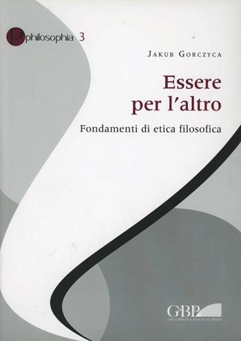 Essere per l'altro. Fondamenti di etica filosofica - Jakub Gorczyca - Libro Pontificio Istituto Biblico 2011 | Libraccio.it