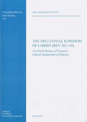 The Millennial Kingdom of Christ (Rev 20,1-10) - Eke W. Onyema - Libro Pontificio Istituto Biblico 2013, Tesi Gregoriana Teologia | Libraccio.it
