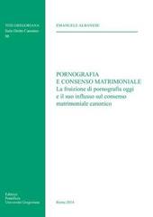 Pornografia e consenso matrimoniale. La fruizione di pornografia oggi e il suo influsso sul consenso matrimoniale canonico