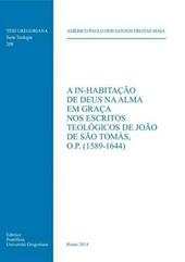A In-habitação De Deus na alma em graça nos escritos teólogicos de João de São Tomás, o.p. (1589-1644)