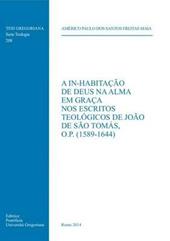 A In-habitação De Deus na alma em graça nos escritos teólogicos de João de São Tomás, o.p. (1589-1644)