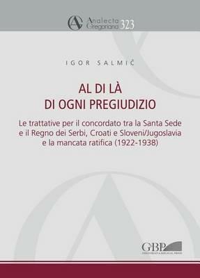 Al di là di ogni pregiudizio. Le trattative per il concordato tra la Santa Sede e il regno dei serbi, croati e sloveni. Jugoslavia e la mancata ratifica (1922-1938) - Igor Salmic - Libro Pontificio Istituto Biblico 2015, Analecta Gregoriana | Libraccio.it