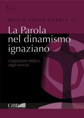 La Parola nel dinamismo ignaziano. L'ispirazione biblica degli esercizi - Mario López Barrio - Libro Pontificio Istituto Biblico 2015, Spiritualità | Libraccio.it