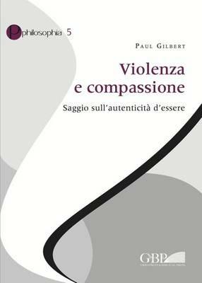 Violenza e compassione. Saggio sull'autenticità d'essere - Paul P. Gilbert - Libro Pontificio Istituto Biblico 2015, Philosophia | Libraccio.it