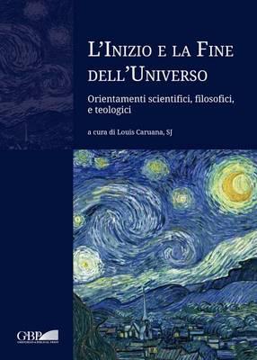 L'inizio e la fine dell'universo. Orientamenti scientifici, filosofici e teologici - Louis Caruana, George V. Coyne, L'ubos Rojka - Libro Pontificio Istituto Biblico 2016 | Libraccio.it