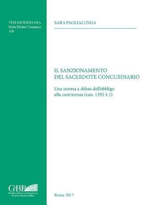 Il sanzionamento del sacerdote concubinario. Una norma a difesa dell'obbligo alla continenza (can. 1395 § 1) - Sara Paglialunga - Libro Pontificia Univ. Gregoriana 2017, Tesi Gregoriana. Serie diritto canonico | Libraccio.it