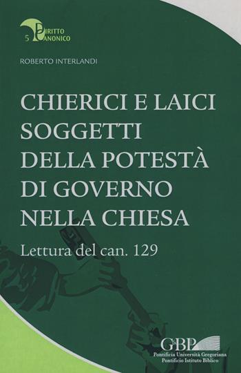 Chierici e laici soggetti della potestà di governo nella chiesa. Lettura del can. 129 - Roberto Interlandi - Libro Pontificia Univ. Gregoriana 2018, Diritto canonico | Libraccio.it