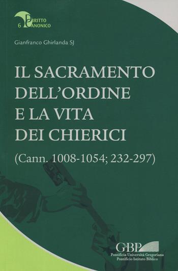 Il sacramento dell'ordine e la vita dei chierici. (Cann. 1008-1054; 232-297) - Gianfranco Ghirlanda - Libro Pontificia Univ. Gregoriana 2019, Diritto canonico | Libraccio.it