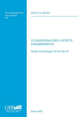 Il paradigma della scelta disobbediente. Studio narratologico di Ger 40-44 - Rocco Caruso - Libro Pontificia Univ. Gregoriana 2022, Tesi Gregoriana. Serie teologia | Libraccio.it