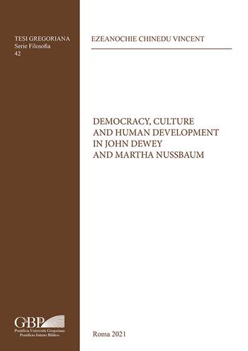 Democracy, culture and human development in John Dewey and Martha Nussbaum - Chinedu Vincent Ezeanochie - Libro Pontificia Univ. Gregoriana 2021, Tesi Gregoriana. Serie filosofia | Libraccio.it