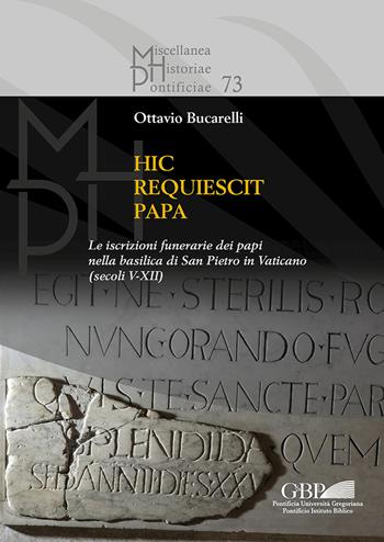 Hic requiescit papa. Le iscrizioni funerarie dei papi nella basilica di San Pietro in Vaticano (Secoli V-XII) - Ottavio Bucarelli - Libro Pontificia Univ. Gregoriana 2021, Miscellanea historiae pontificiae | Libraccio.it