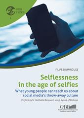 Selflessness in the age of selfies. What young people can teach us about social media's throw-away culture